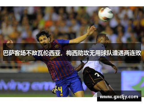 巴萨客场不敌瓦伦西亚，梅西助攻无用球队遭遇两连败