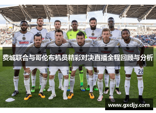 费城联合与哥伦布机员精彩对决直播全程回顾与分析